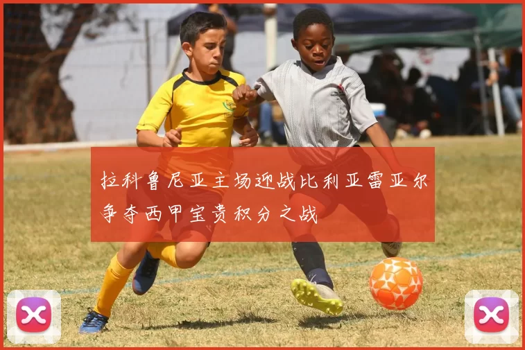 拉科鲁尼亚主场迎战比利亚雷亚尔争夺西甲宝贵积分之战