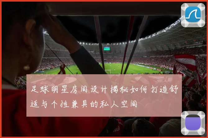 足球明星房间设计揭秘如何打造舒适与个性兼具的私人空间