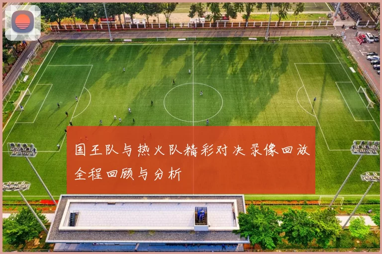 国王队与热火队精彩对决录像回放全程回顾与分析